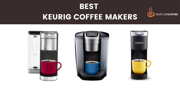 15 Best Keurig Coffee Makers Money Can Buy [2023 Reviews]