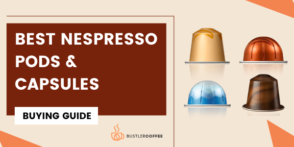 Best Nespresso Pods and Capsules (2023 Guide)