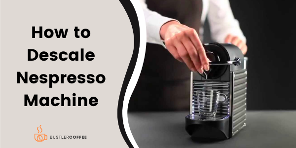 How to Descale a Nespresso Machine (Quick & Easy Steps)