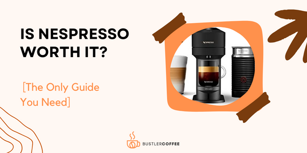 Is Nespresso Worth It in 2023? The Only Guide You Need
