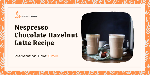 How to Make Nespresso Chocolate Hazelnut Latte Recipe [Best Guide]