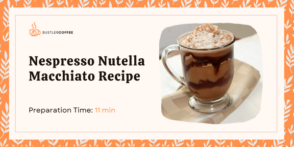 How to Make Nespresso Nutella Macchiato Recipe [Best Guide]