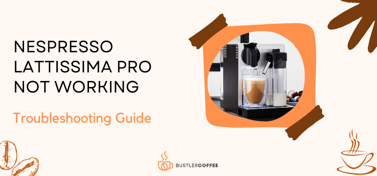 Why is my Nespresso Lattissima Pro Not Working?-Troubleshooting 14 Problems In Detail