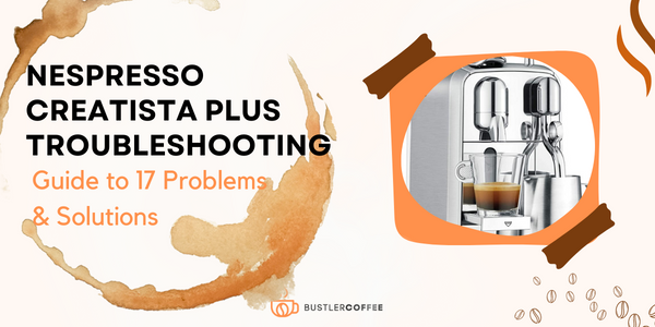 Nespresso Creatista Plus Troubleshooting – Guide to 17 Problems & Solutions