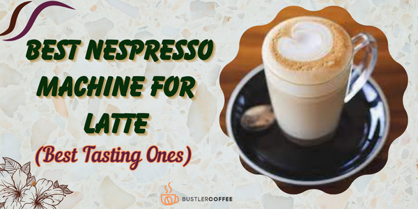 Best Nespresso Machine for Latte
