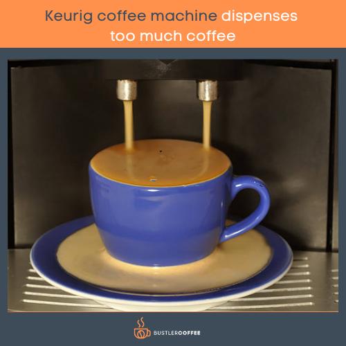 Keurig coffee machine dispenses too much coffee