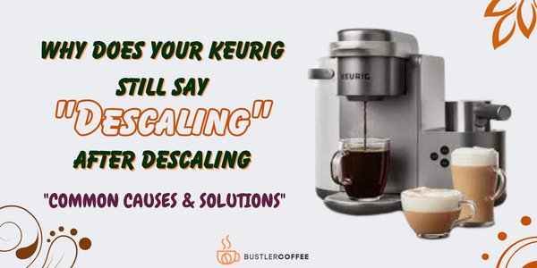 Why Your Keurig Still Says ‘descaling’ After Descaling: Exploring Common Causes and Solutions