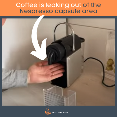 Coffee is leaking out of the Nespresso capsule area