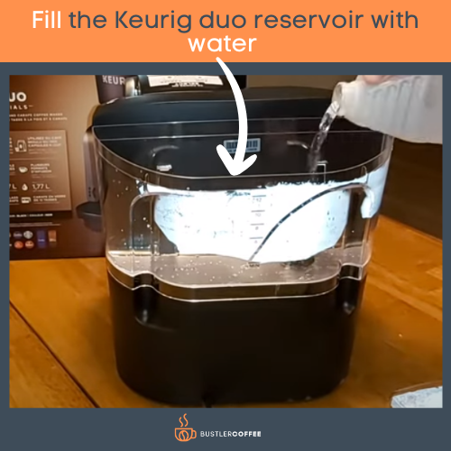Fill the Keurig duo reservoir with water