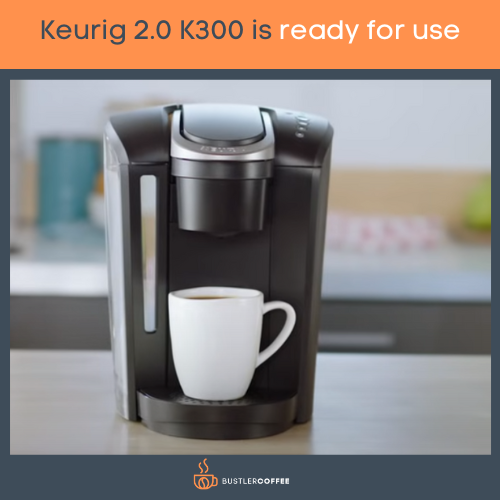  Keurig 2.0 K300 is ready for use