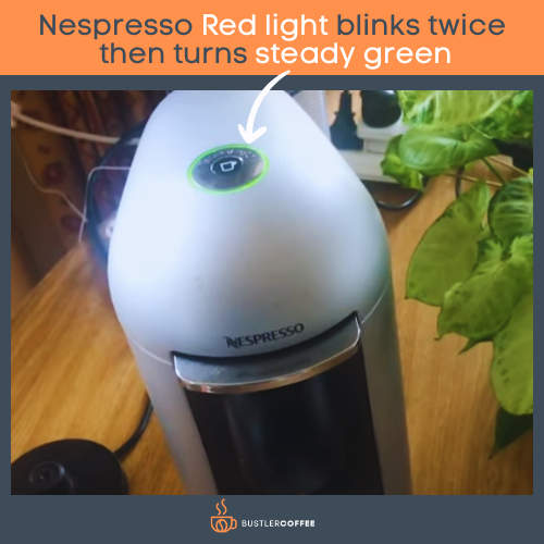 Nespresso Red light blinks twice then turns steady green
