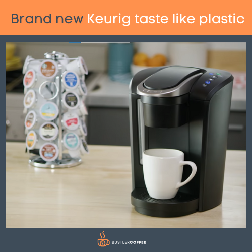Brand new Keurig taste like plastic