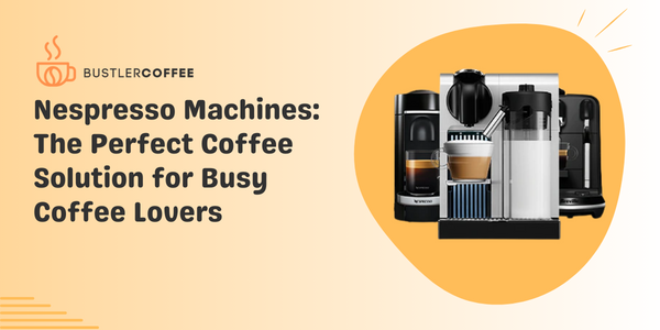 Nespresso Machines: The Perfect Coffee Solution for Busy Coffee Lovers