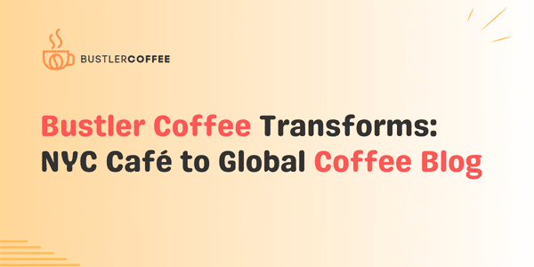 Bustler Coffee: From New York’s Café Corner to Global Coffee Connoisseur Online